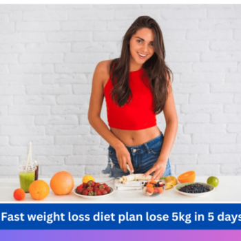 fast weight loss diet plan lose 5kg in 5 days